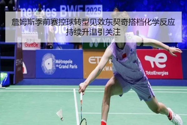 詹姆斯季前赛控球转型见效东契奇搭档化学反应持续升温引关注